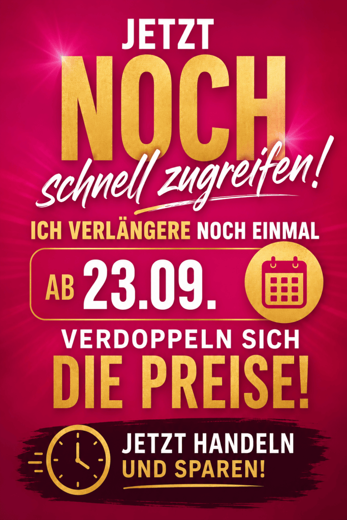 Ein Werbeplakat mit dem Text: 'Jetzt noch schnell zugreifen! Ich verlängere noch einmal ab 23.09. Verdoppeln sich die Preise! Jetzt handeln und sparen!'